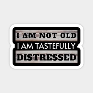 I am Not Old I am Tastefully Distressed Magnet