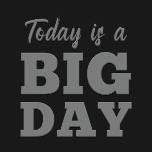 Today is a Big Day T-Shirt