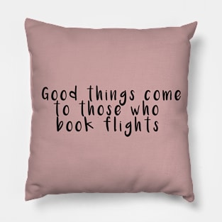 Good things come to those who book flights Pillow