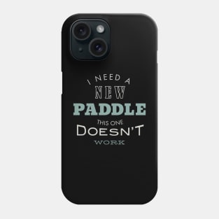 I Need a New Paddle This One Doesn't Work Phone Case