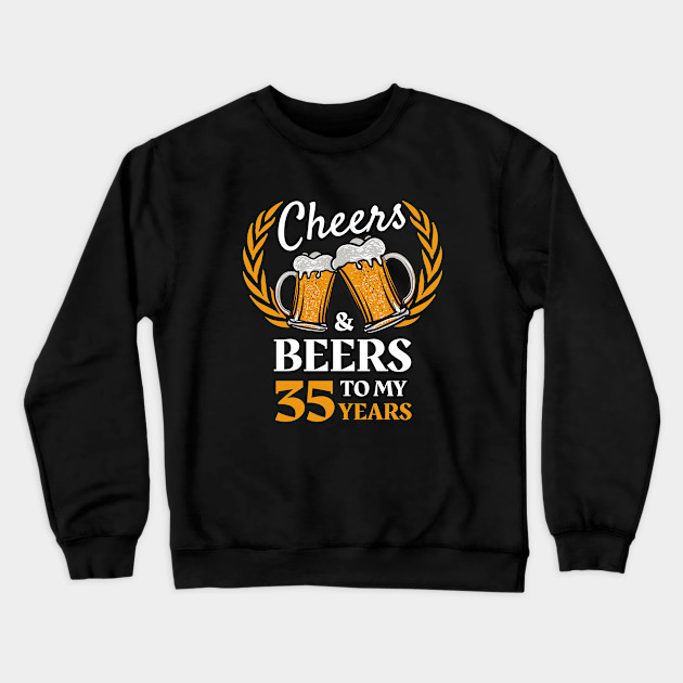 35th Birthday Gift Cheers And Beers 35th Birthday Gifts Crewneck Sweatshirt Teepublic