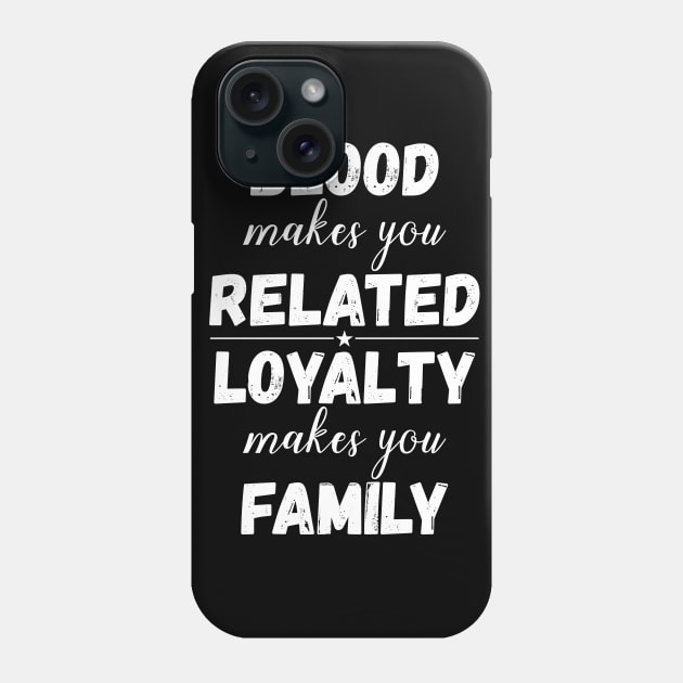 Family Gifts Blood Makes You Related Loyalty Makes You Family Phone Case by iamurkat