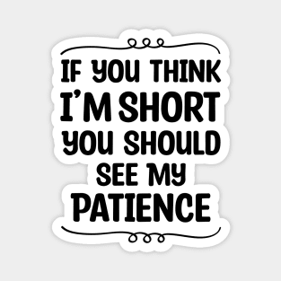 If You Think I'm Short You Should See My Patience Magnet