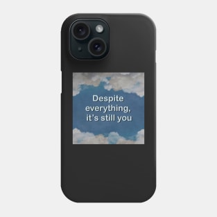 Despite everything it’s still you Phone Case