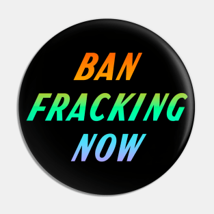 Ban Fracking Now Pin