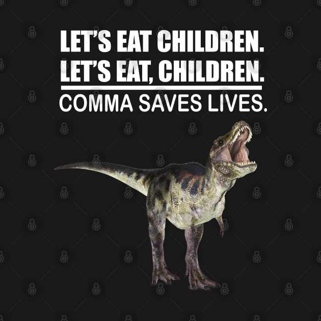 Let's Eat Children Comma Saves Lives Funny Punctuation English Grammar Dinosaur by Merchweaver