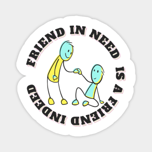 Friend in Need is a Friend Indeed Magnet