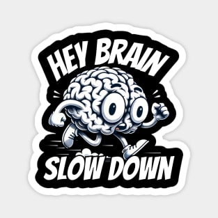 Hey Brain slow down Magnet