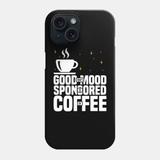 Today’s Good Mood Is Sponsored By Coffee, Funny coffee lover Phone Case