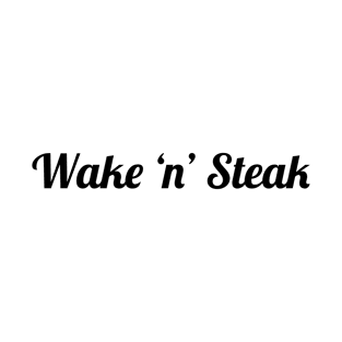 Wake 'n' Steak, Steak lover, Carnivore and Keto Diet, Food, Meat lover slogan T-shirt Gift a shirt for your fellow BBQ'er. T-Shirt T-Shirt