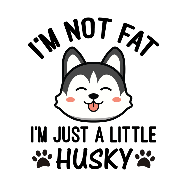 I’m Not Fat I'm Just a Little Husky by creativeshirtdesigner