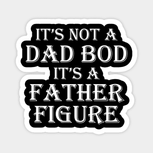 It's Not A Dad Bod It's A Father Figure Magnet