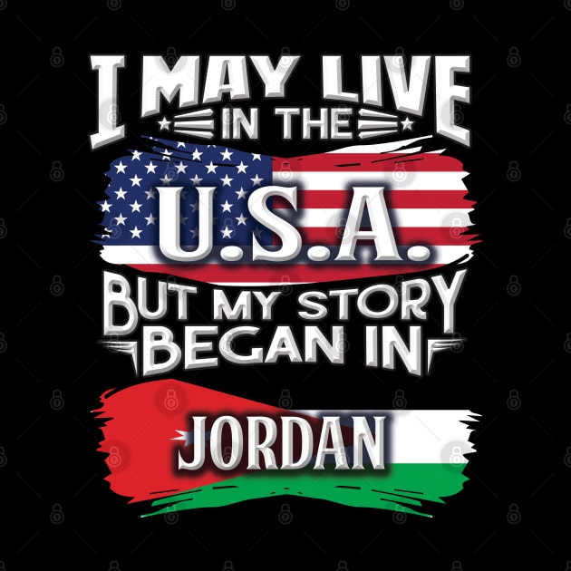 I May Live In The USA But My Story Began In Jordan - Gift For Jordanian With Jordanian Flag Heritage Roots From Jordan by giftideas