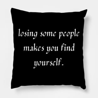 losing some people makes you find yourself. Pillow