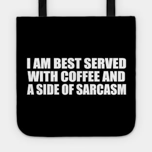 I am best served with coffee and a side of sarcasm Tote