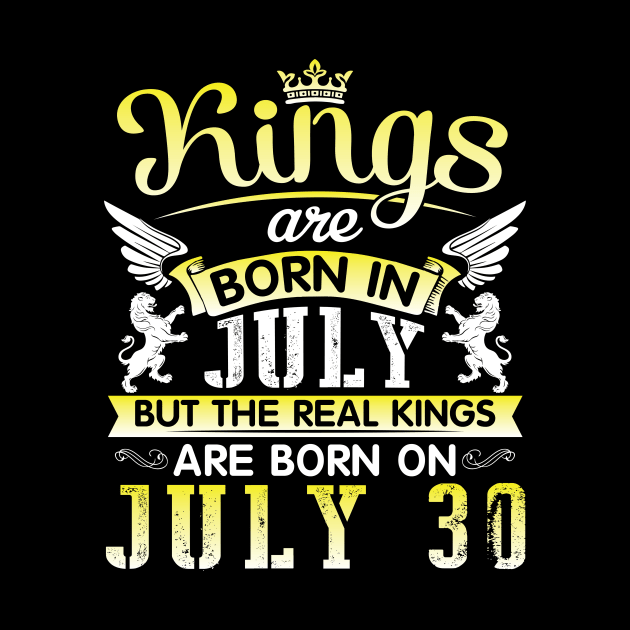 Kings Are Born In July But The Real Kings Are Born On July 30 Happy Birthday Me Papa Dad Brother Son by dangbig165