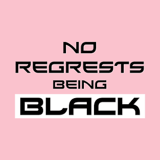 No Regrets Being Black T-Shirt