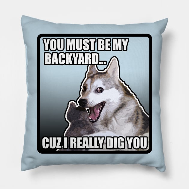 You Must Be My Backyard Cuz I Really Dig You / Funny Meme Dog Pillow by DankFutura