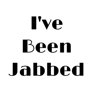 I've Been Jabbed Vaccinated T-Shirt