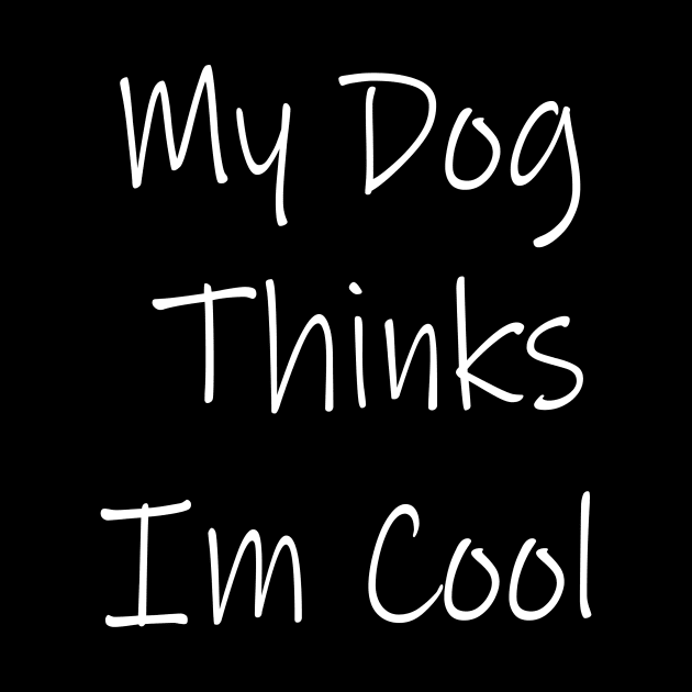 My Dog Thinks Im Cool by spantshirt