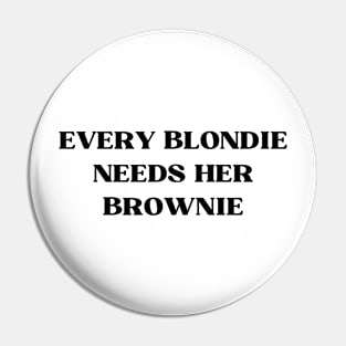 EVERY BLONDIE NEEDS HER BROWNIE Pin