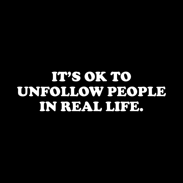 It's ok to unfollow people in real life- white text by NotesNwords