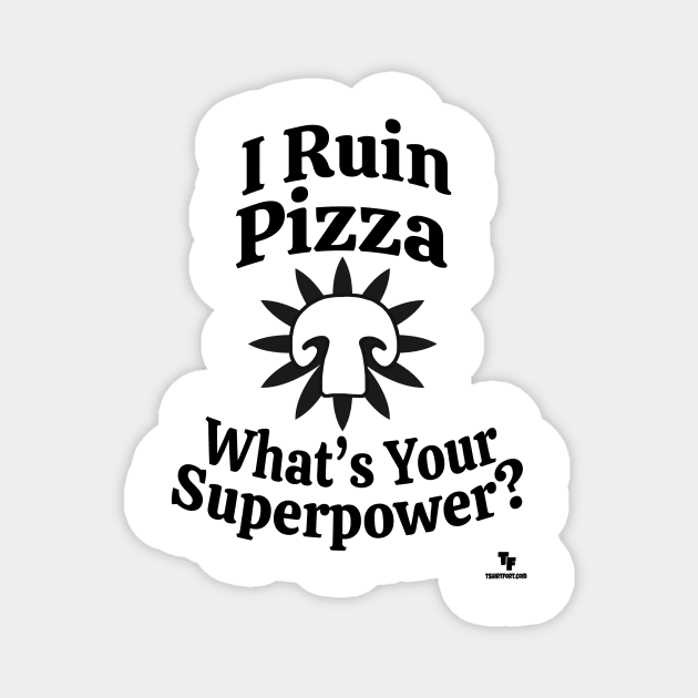 Mushrooms Ruin Pizza Superpower Slogan Magnet by Tshirtfort