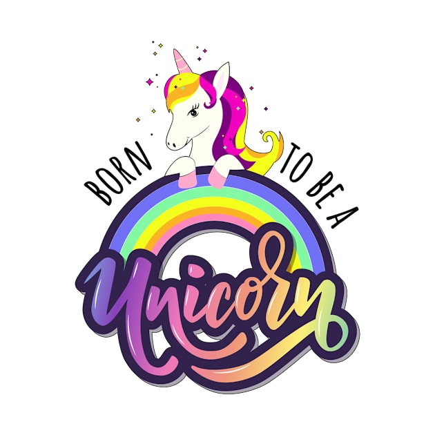 Born To Be A Unicorn - Funny Cute Unicorn Girly Quote by Squeak Art