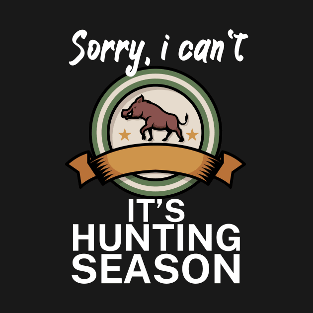 Sorry I can’t It’s hunting season by maxcode