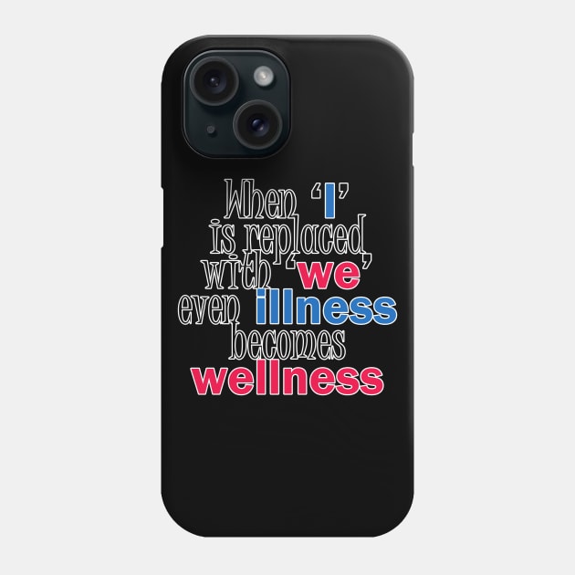 When I is replaced with we even illness becomes wellness quote Phone Case by ownedandloved