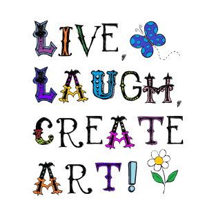 Live, Laugh, Create Art! T-Shirt