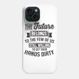 Farming: the future belongs to the few of us still willing to get their hands dirty Phone Case