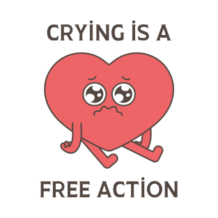 Crying Is A Free Action T-Shirt - crying is a free action by Coldhand34