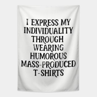 I Express My Individuality Through Wearing Humorous Mass-Produced T Shirts Tapestry