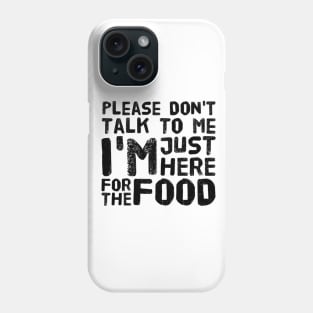 Please Don't Talk to me, I'm here just for the FOOD Phone Case