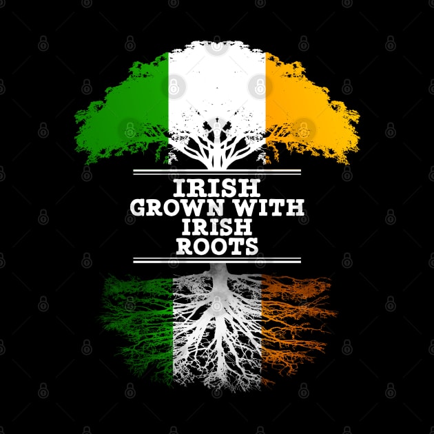 Irish Grown With Irish Roots - Gift for Irish With Roots From Ireland by Country Flags