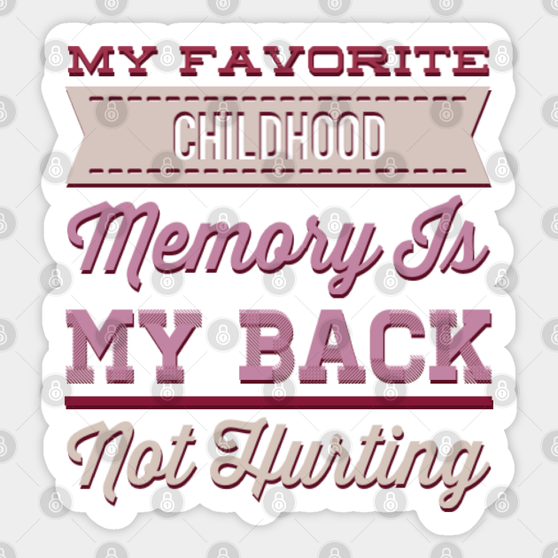 My favorite childhood memory is my back not hurting midlife crisis Funny millennials quotes - My Favorite Childhood Memory Is My Back - Sticker | TeePublic My favorite childhood memory is my back not hurting midlife crisis Funny millennials quotes - My Favorite Childhood Memory Is My Back - Sticker | TeePublic