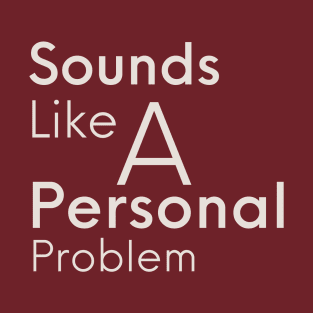 Sounds Like A Personal Problem T-Shirt