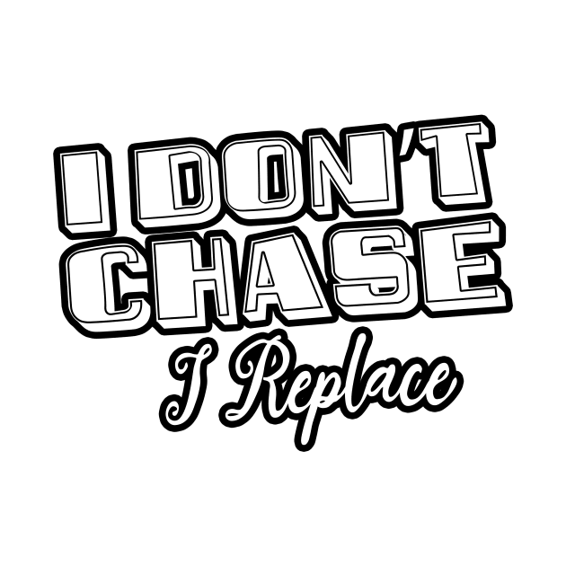 i Don't Chase i Replace by Goldewin