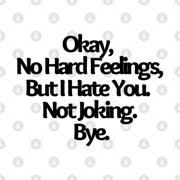 Okay, No Hard Feelings, But I Hate You. Not Joking. Bye, funny joke by Just Simple and Awesome