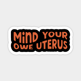 Feminist - Mind Your Own Uterus Magnet