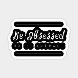 Be Obsessed Or Be Average Magnet