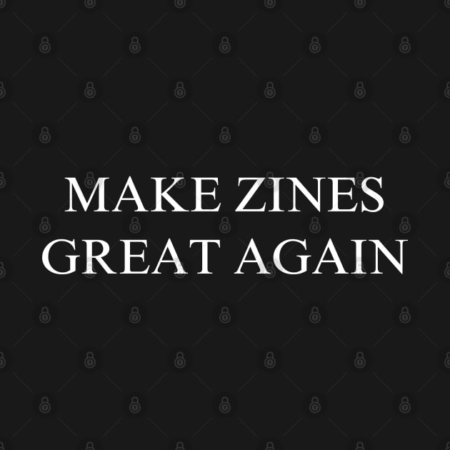 Make Zines Great Again by coyoteandroadrunner