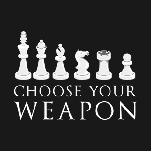 Choose Your Weapon Chess Player Chess Lover Saying T-Shirt