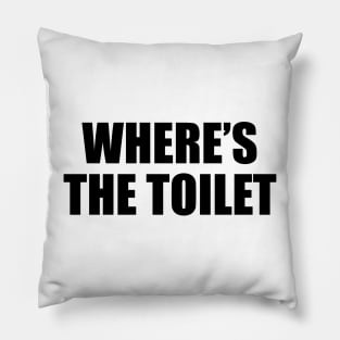 where’s the toilet - funny quote Pillow