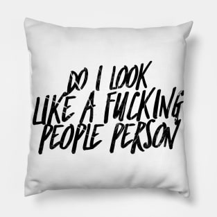 Do i look like a fucking people person Pillow