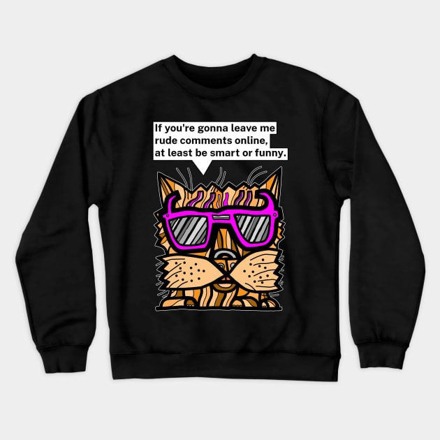 "If you're gonna leave me rude comments online, at least be smart or funny." Crewneck Sweatshirt by The BuddaKats