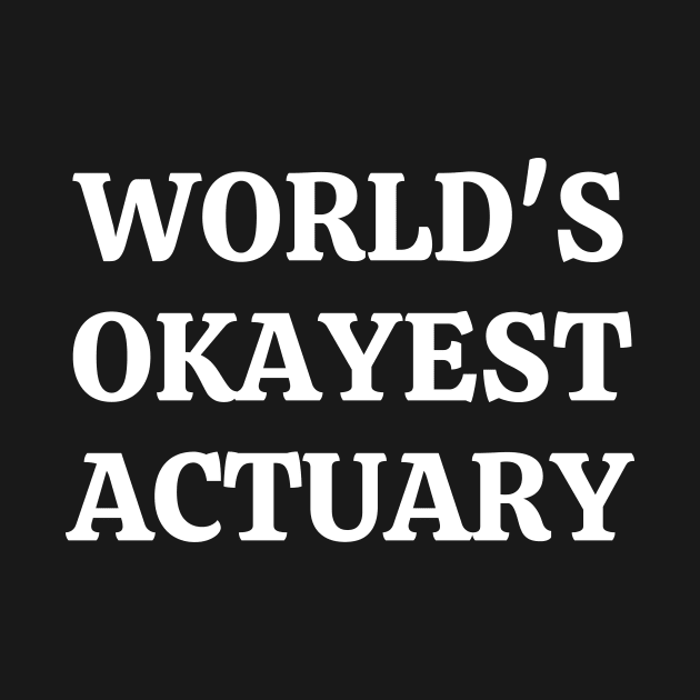 Worlds okayest actuary by Word and Saying