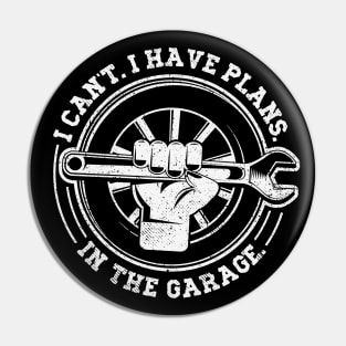 I Can’t I Have Plans In The Garage - Funny Mechanic Pin