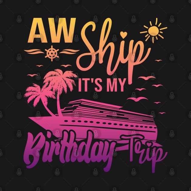 Aw Ship It's My Birthday Trip, Cruise Ship Vacation by BenTee